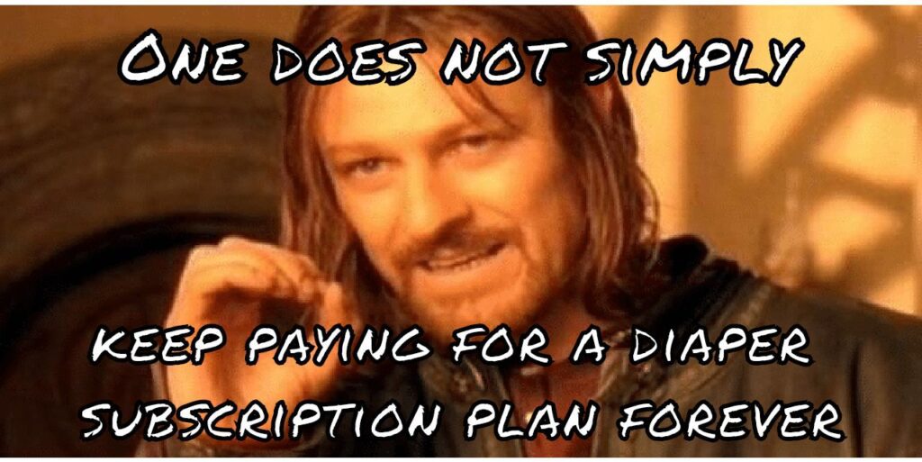 Picture of Boromir from the lord of the rings and the text "One does not simply, keep paying for a diaper subscription plan forever". 