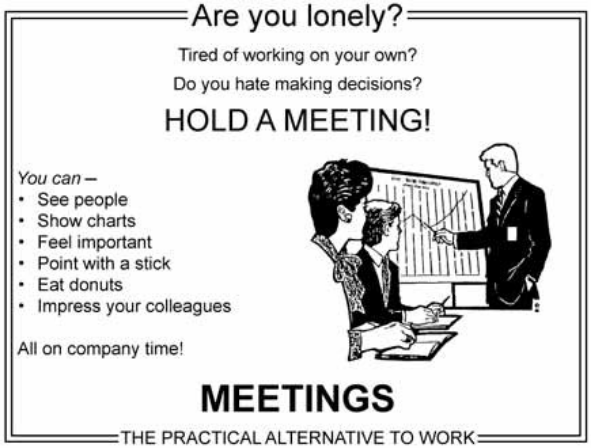 funny reasons for holding a meeting. like "you are lonely", "don't want to make decisions"