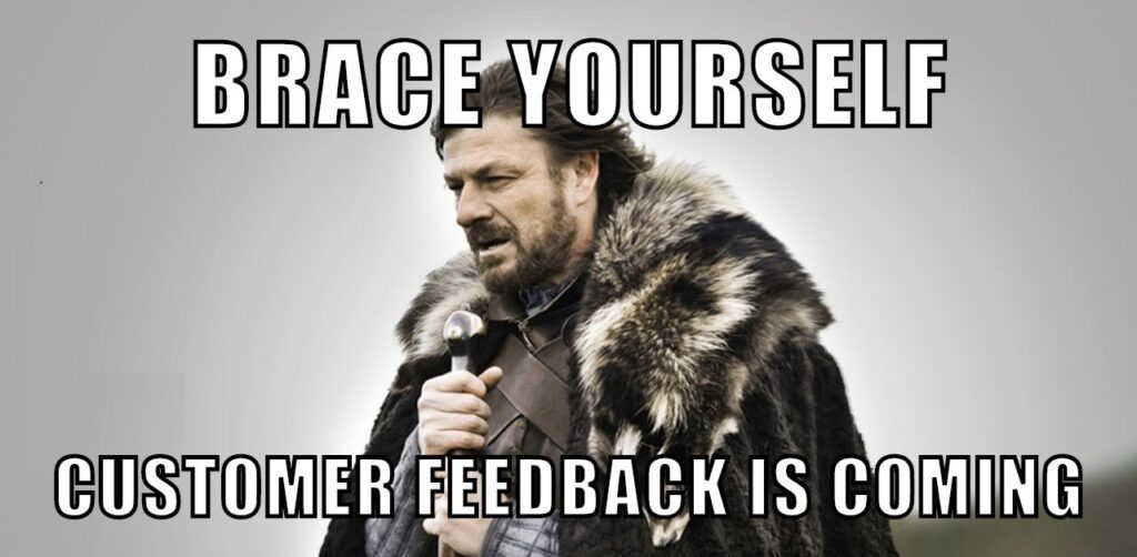ned stark from game of thrones meme with the text "brace yourself customer feedback is coming"